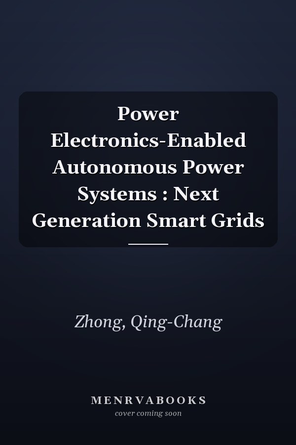 Power Electronics-Enabled Autonomous Power Systems : Next Generation Smart Grids