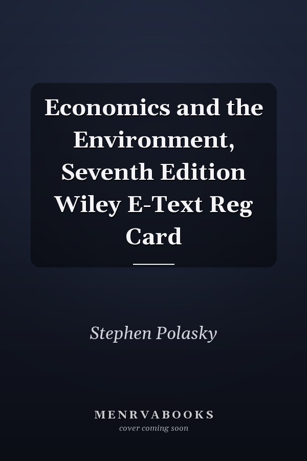 Economics and the Environment, Seventh Edition Wiley E-Text Reg Card