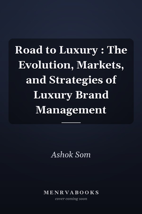 Road to Luxury : The Evolution, Markets, and Strategies of Luxury Brand Management