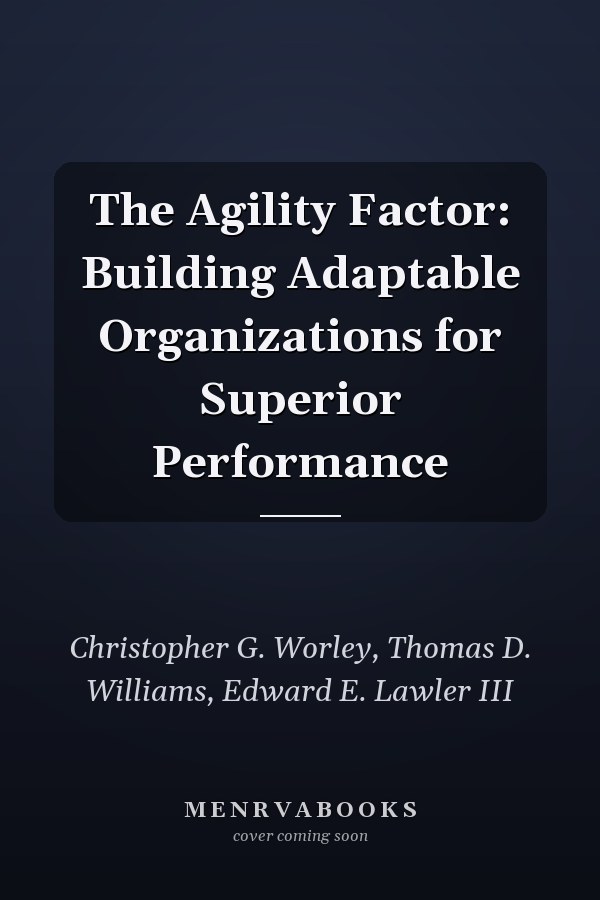 The Agility Factor: Building Adaptable Organizations for Superior Performance
