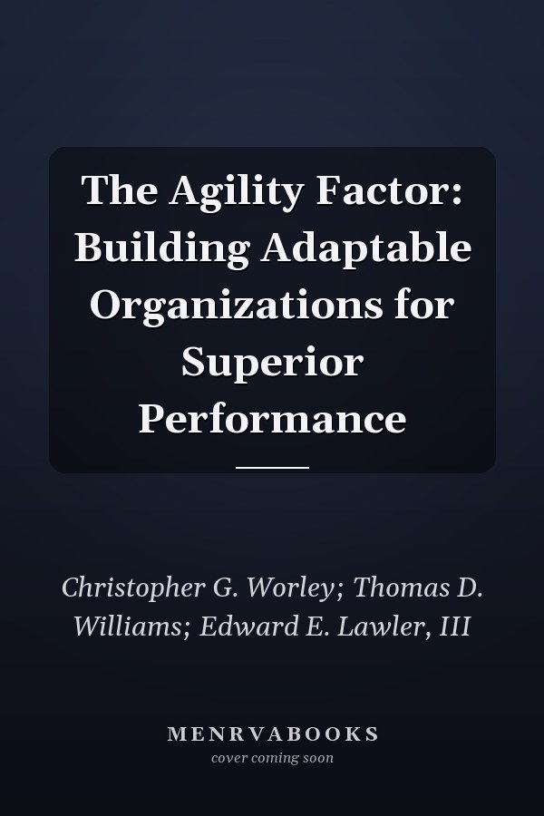The Agility Factor: Building Adaptable Organizations for Superior Performance