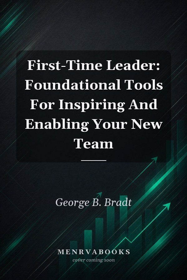Firsttime Leader Foundational Tools For Inspiring And Enabling Your New Team