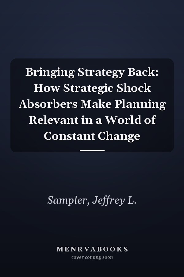 Bringing Strategy Back: How Strategic Shock Absorbers Make Planning Relevant in a World of Constant Change