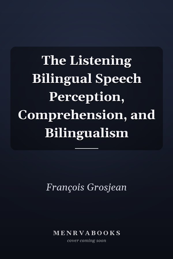 The Listening Bilingual Speech Perception, Comprehension, and Bilingualism
