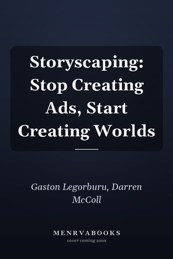Storyscaping: Stop Creating Ads, Start Creating Worlds