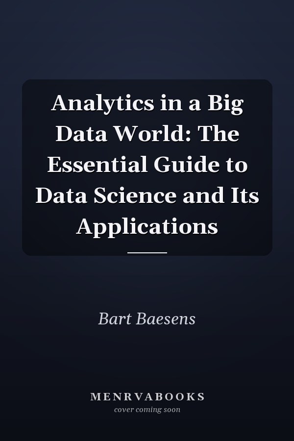 Analytics in a Big Data World: The Essential Guide to Data Science and Its Applications