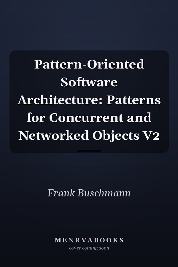 Pattern-Oriented Software Architecture: Patterns for Concurrent and Networked Objects V2