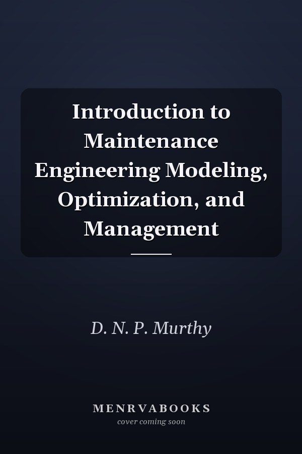 Introduction to Maintenance Engineering Modeling, Optimization, and Management