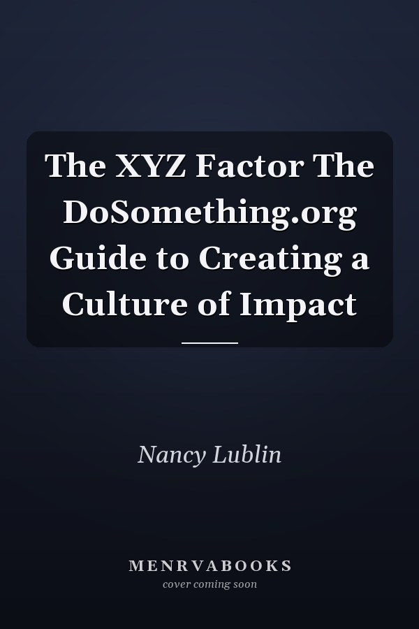 The XYZ Factor The DoSomething.org Guide to Creating a Culture of Impact