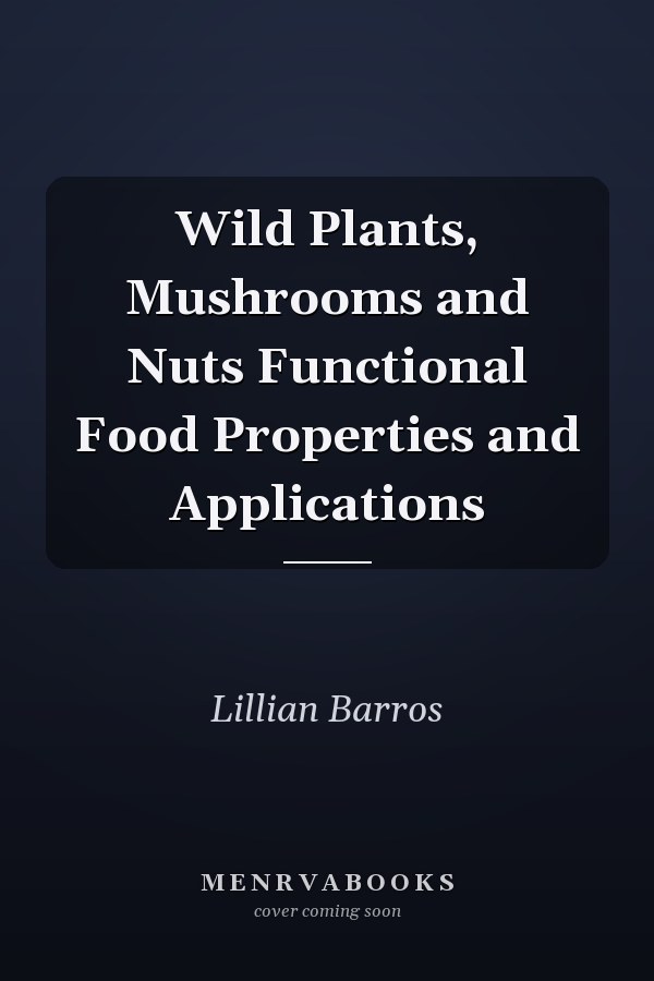 Wild Plants, Mushrooms and Nuts Functional Food Properties and Applications