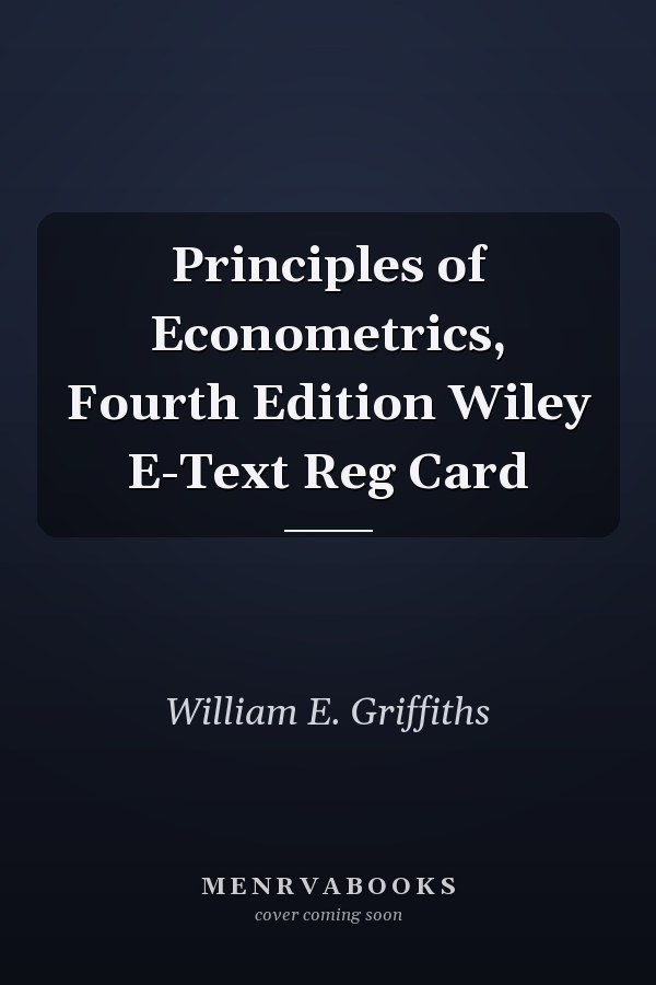 Principles of Econometrics, Fourth Edition Wiley E-Text Reg Card