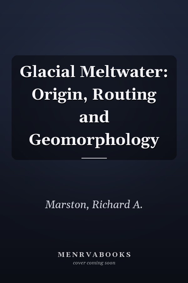 Glacial Meltwater: Origin, Routing and Geomorphology