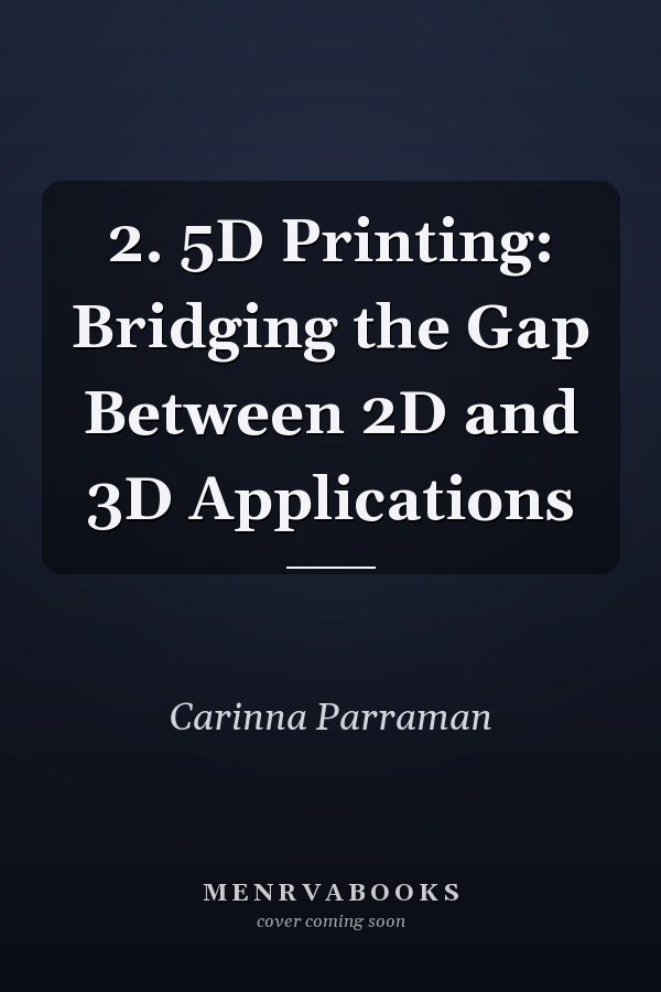 2. 5D Printing: Bridging the Gap Between 2D and 3D Applications