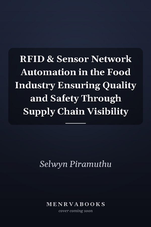 RFID & Sensor Network Automation in the Food Industry Ensuring Quality and Safety Through Supply Chain Visibility