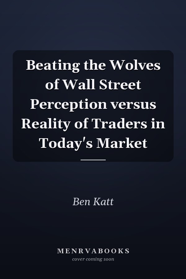 Beating the Wolves of Wall Street Perception versus Reality of Traders in Today's Market