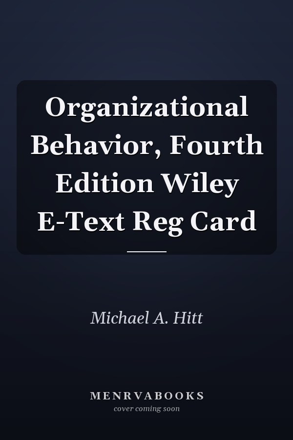 Organizational Behavior, Fourth Edition Wiley E-Text Reg Card