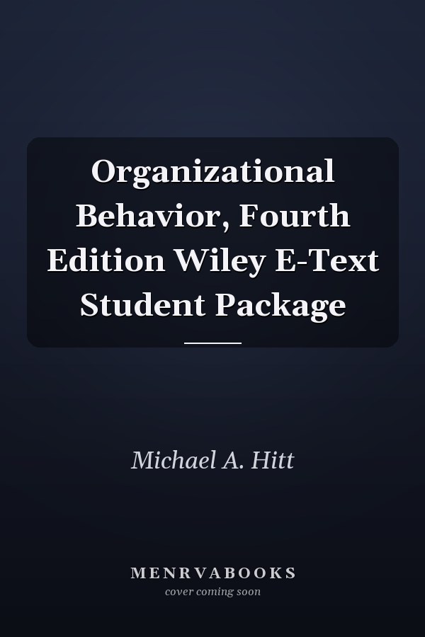 Organizational Behavior, Fourth Edition Wiley E-Text Student Package