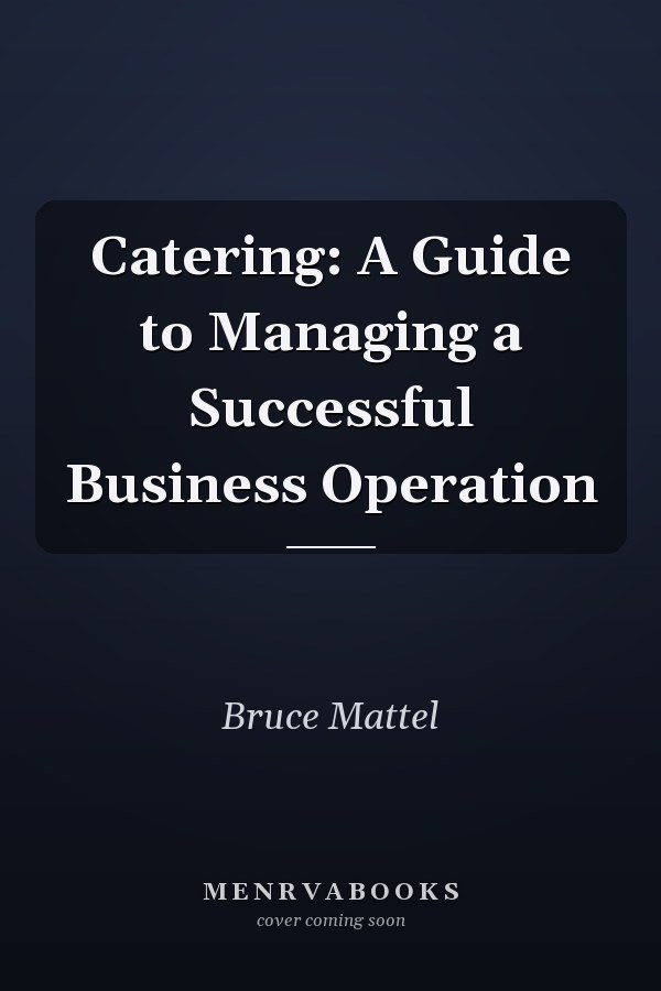 Catering: A Guide to Managing a Successful Business Operation