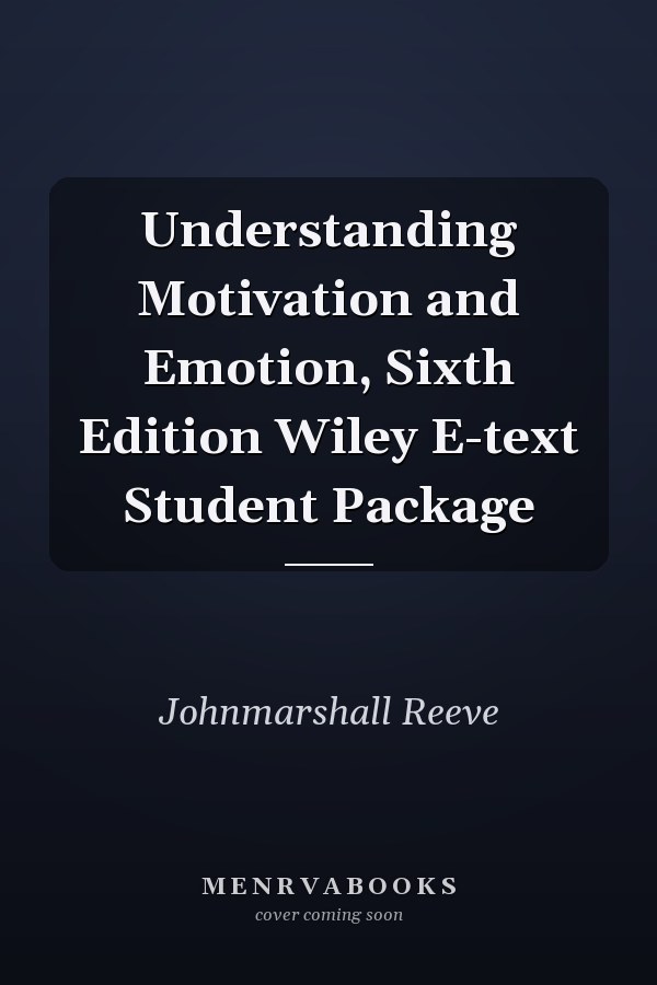 Understanding Motivation and Emotion, Sixth Edition Wiley E-text Student Package