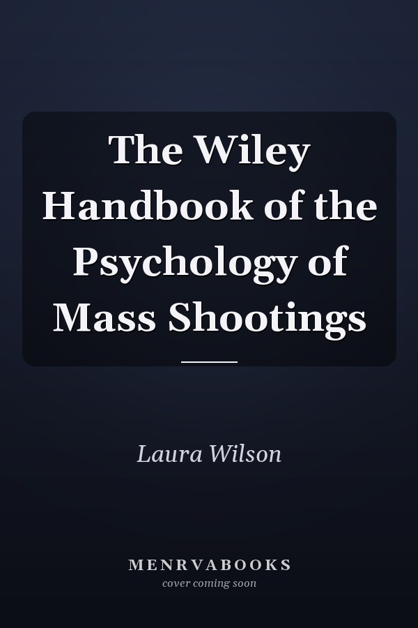 The Wiley Handbook of the Psychology of Mass Shootings