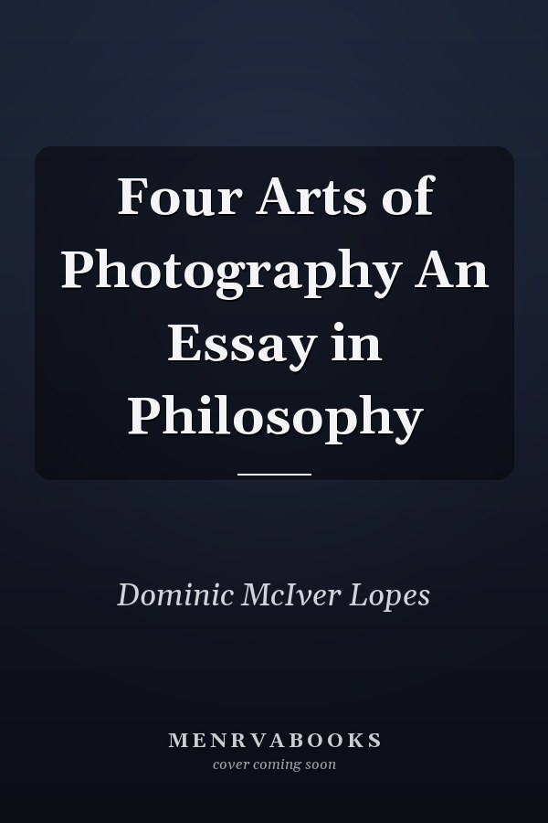 Four Arts of Photography An Essay in Philosophy