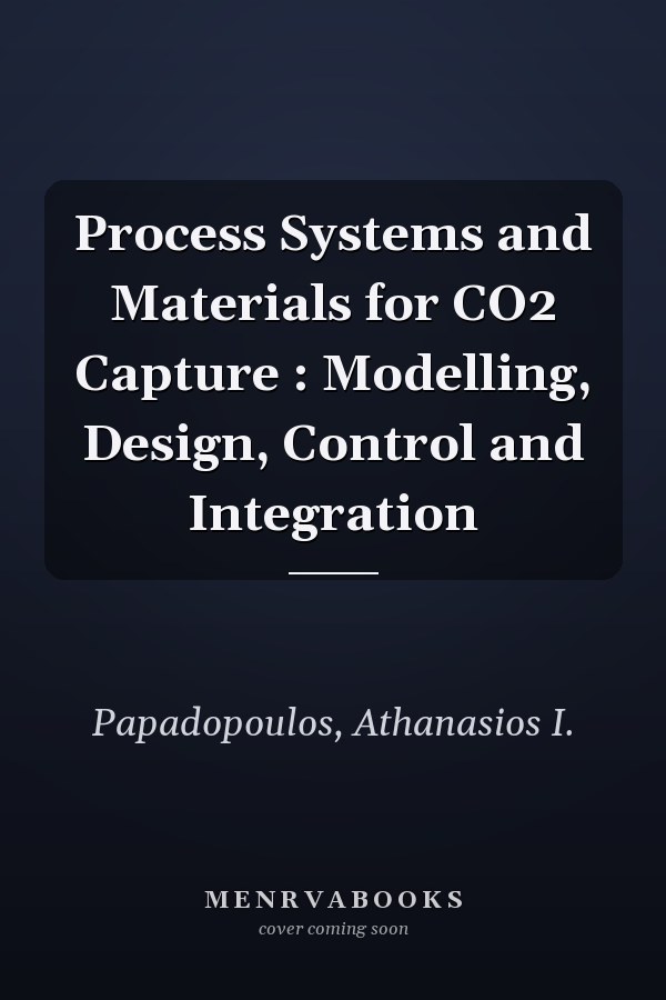 Process Systems and Materials for CO2 Capture : Modelling, Design, Control and Integration