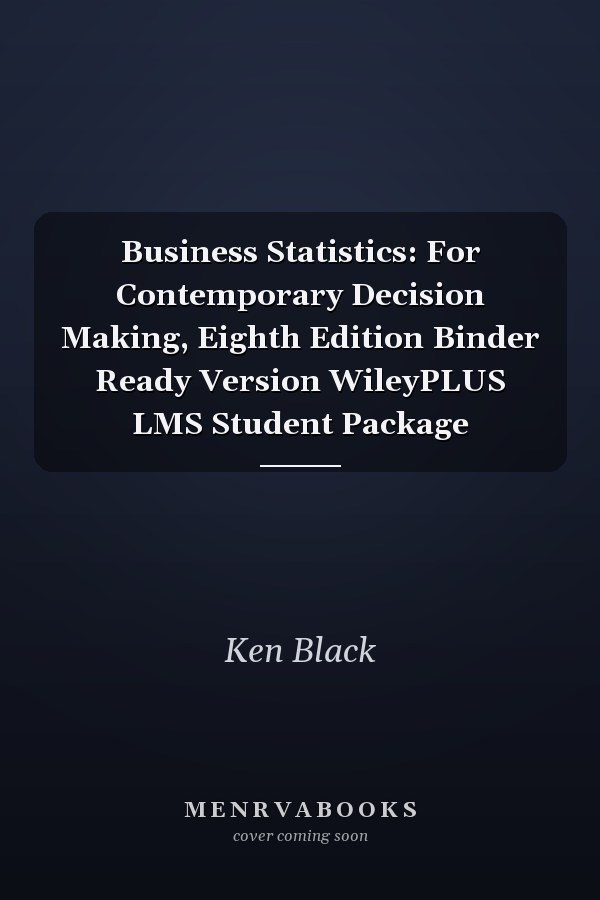 Business Statistics: For Contemporary Decision Making, Eighth Edition Binder Ready Version WileyPLUS LMS Student Package
