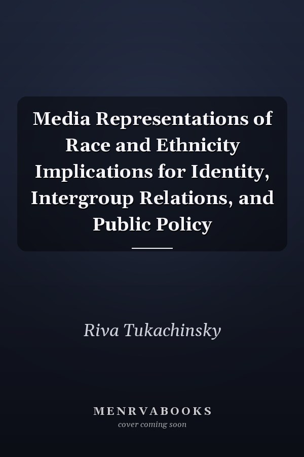 Media Representations of Race and Ethnicity Implications for Identity, Intergroup Relations, and Public Policy