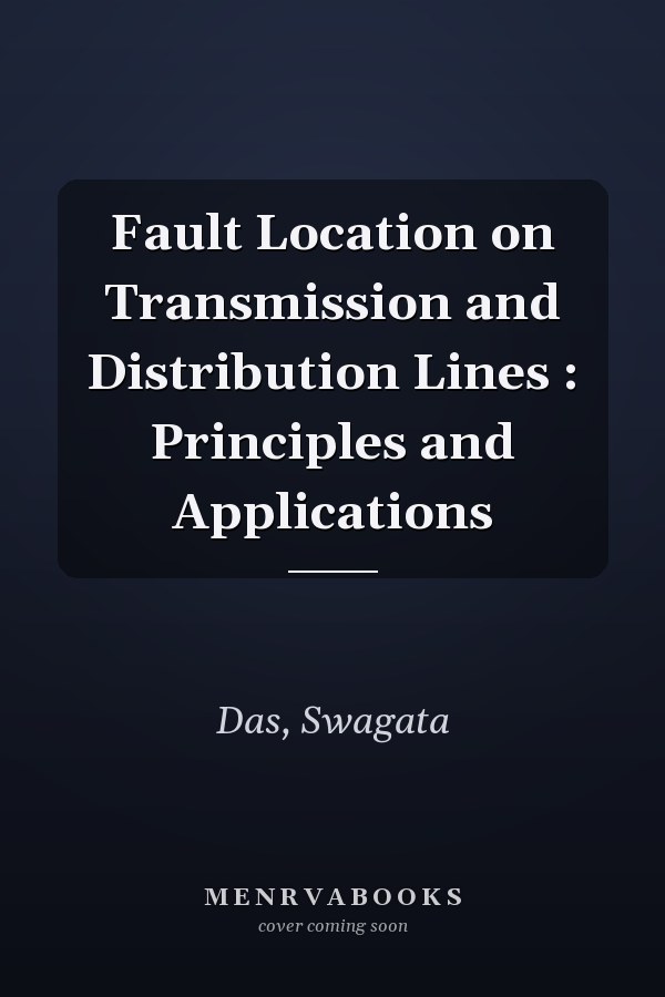 Fault Location on Transmission and Distribution Lines : Principles and Applications