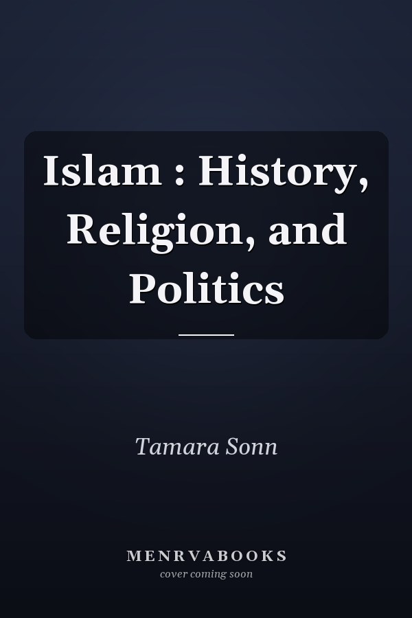 Islam : History, Religion, and Politics