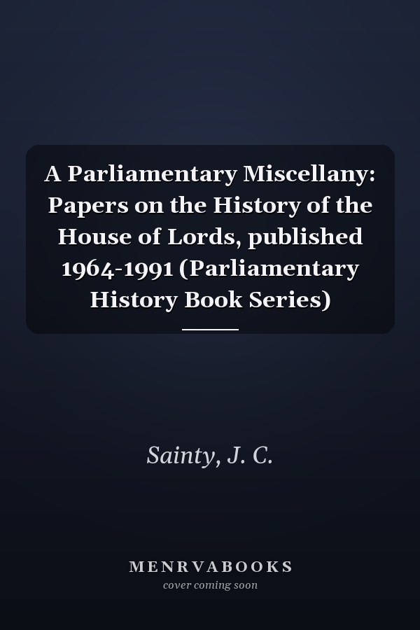 A Parliamentary Miscellany: Papers on the History of the House of Lords, published 1964-1991 (Parliamentary History Book Series)