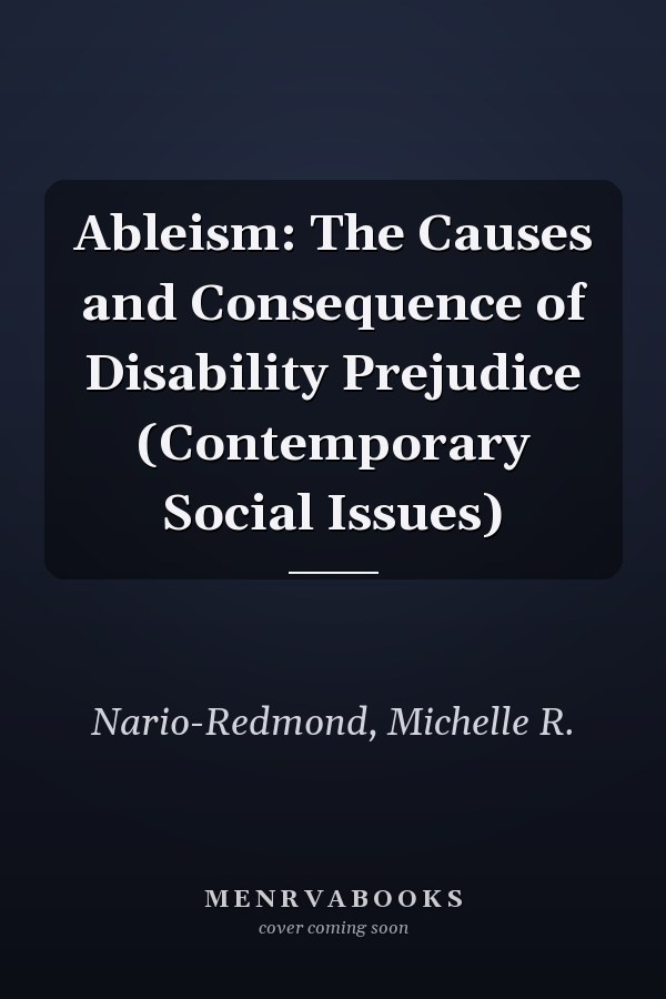 Ableism: The Causes and Consequence of Disability Prejudice (Contemporary Social Issues)