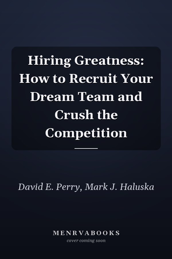 Hiring Greatness: How to Recruit Your Dream Team and Crush the Competition