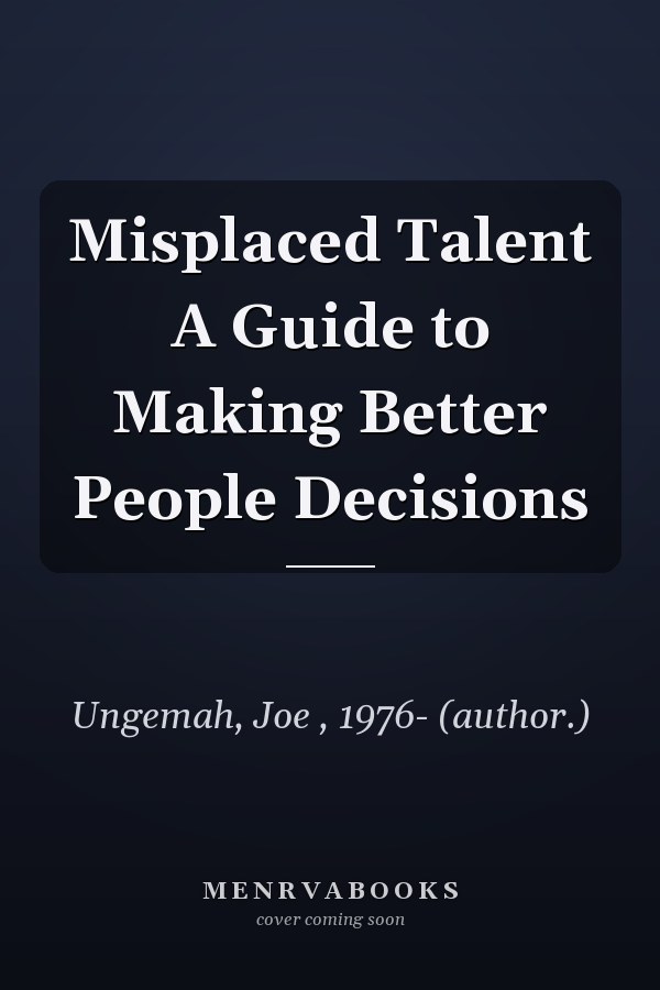 Misplaced Talent A Guide to Making Better People Decisions