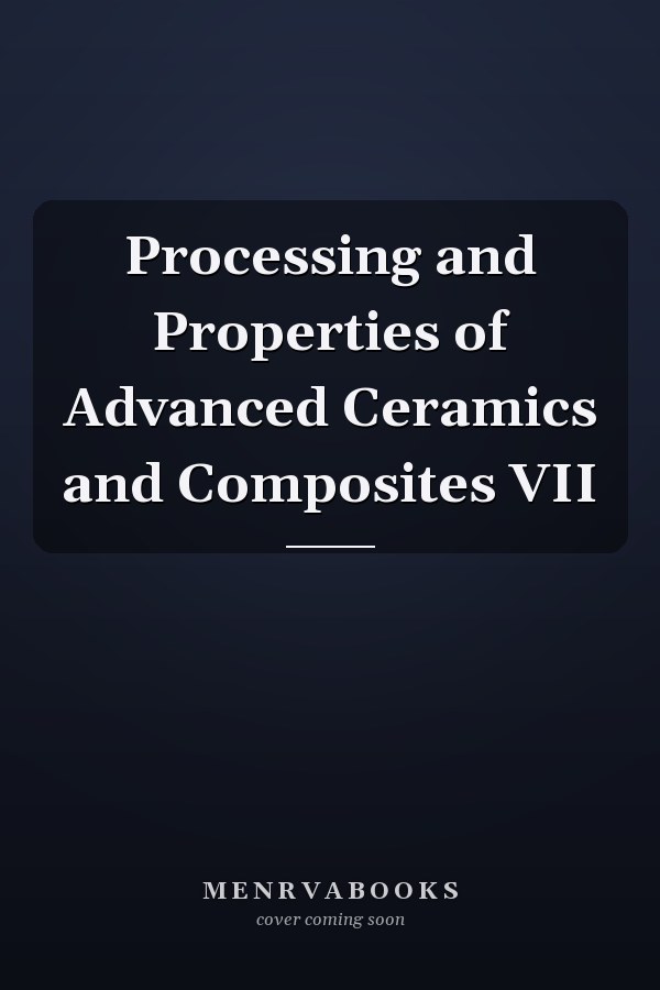 Processing and Properties of Advanced Ceramics and Composites VII