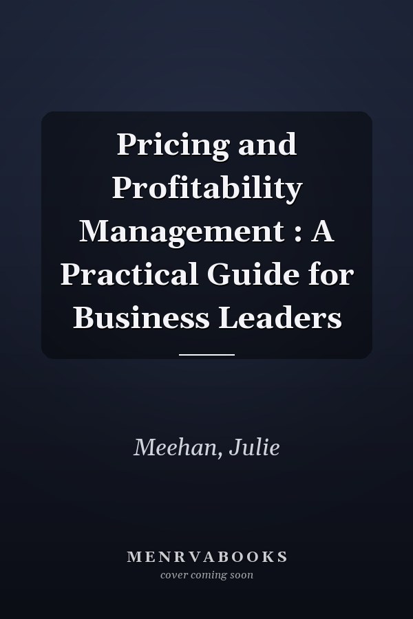 Pricing and Profitability Management : A Practical Guide for Business Leaders