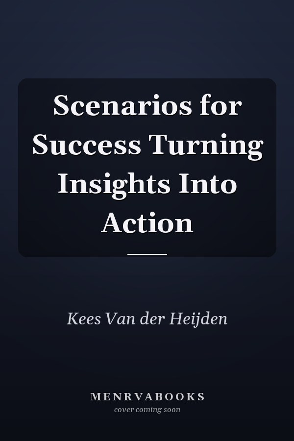 Scenarios for Success Turning Insights Into Action