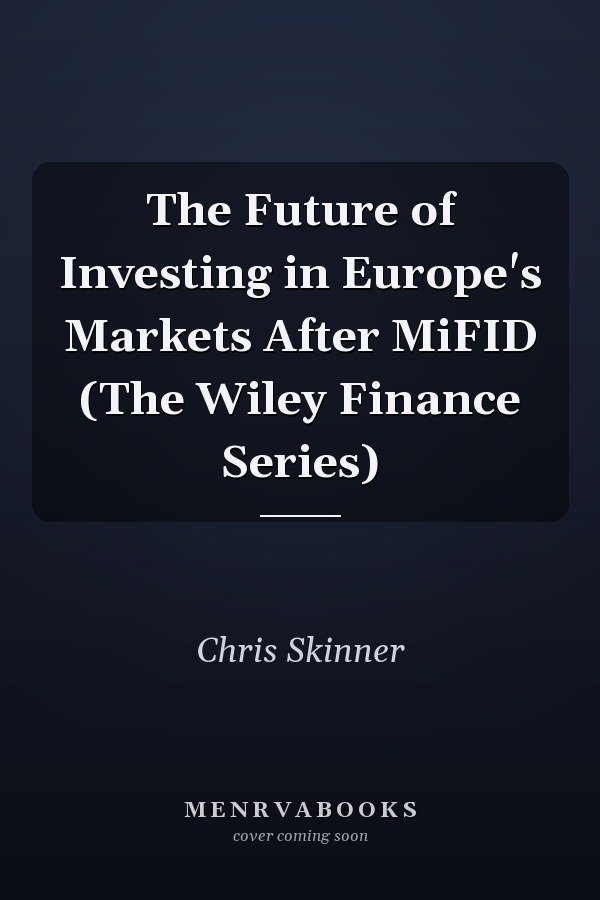 The Future of Investing in Europe's Markets After MiFID (The Wiley Finance Series)