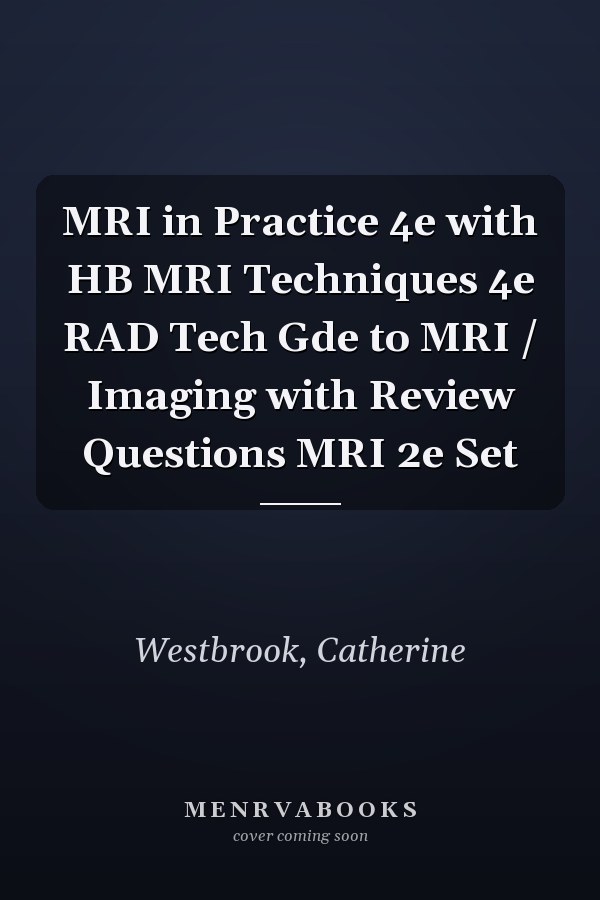 MRI in Practice 4e with HB MRI Techniques 4e RAD Tech Gde to MRI / Imaging with Review Questions MRI 2e Set