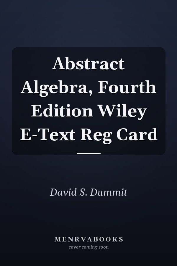 Abstract Algebra, Fourth Edition Wiley E-Text Reg Card