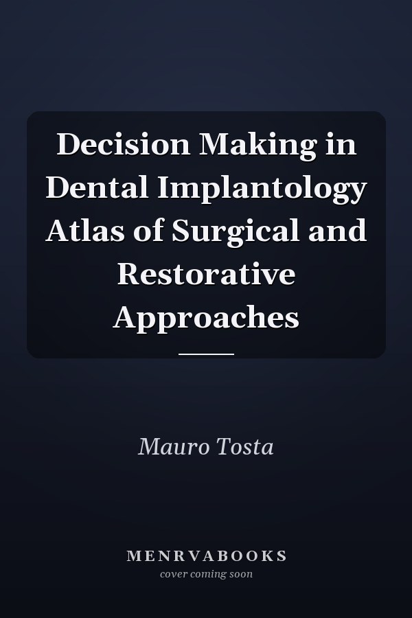 Decision Making in Dental Implantology Atlas of Surgical and Restorative Approaches