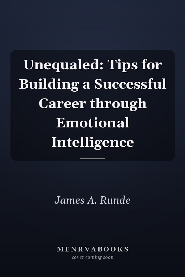 Unequaled: Tips for Building a Successful Career through Emotional Intelligence