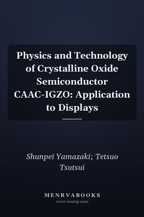 Physics and Technology of Crystalline Oxide Semiconductor CAAC-IGZO: Application to Displays