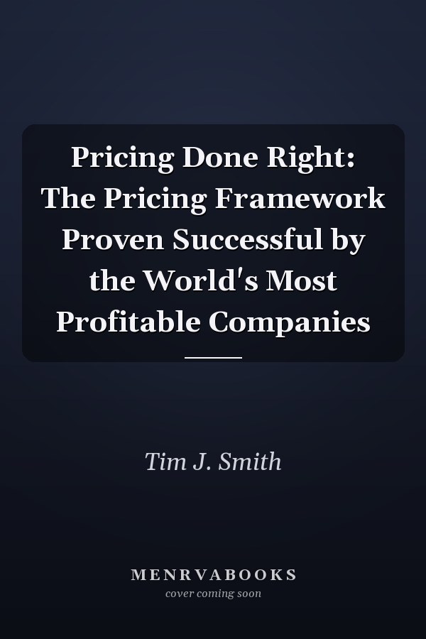 Pricing Done Right: The Pricing Framework Proven Successful by the World's Most Profitable Companies