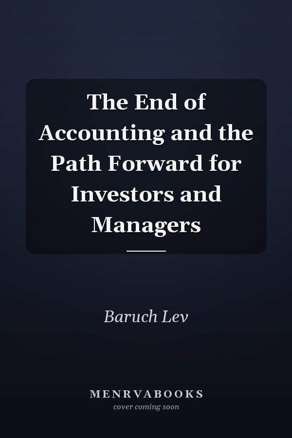 The End of Accounting and the Path Forward for Investors and Managers