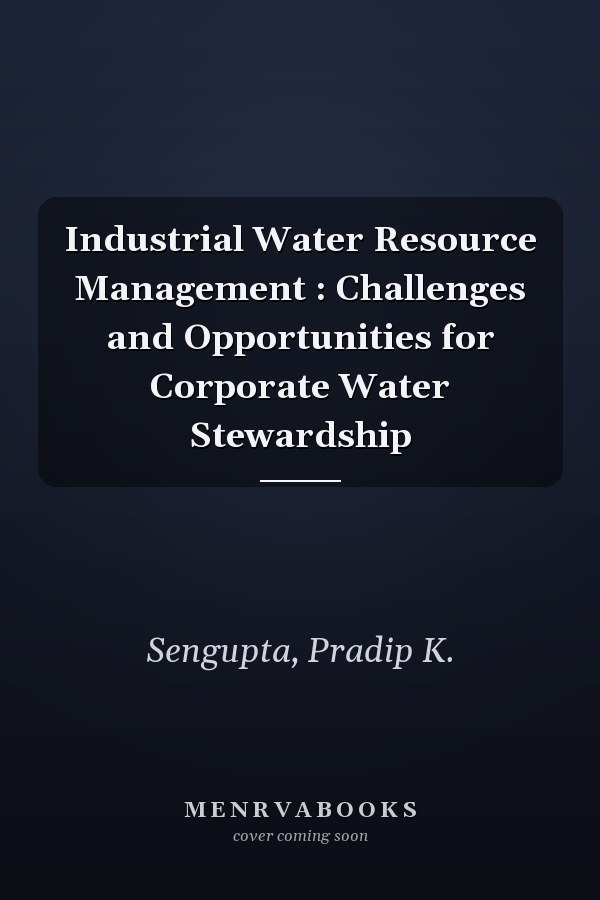 Industrial Water Resource Management : Challenges and Opportunities for Corporate Water Stewardship