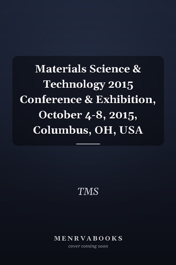 Materials Science & Technology 2015 Conference & Exhibition, October 4-8, 2015, Columbus, OH, USA