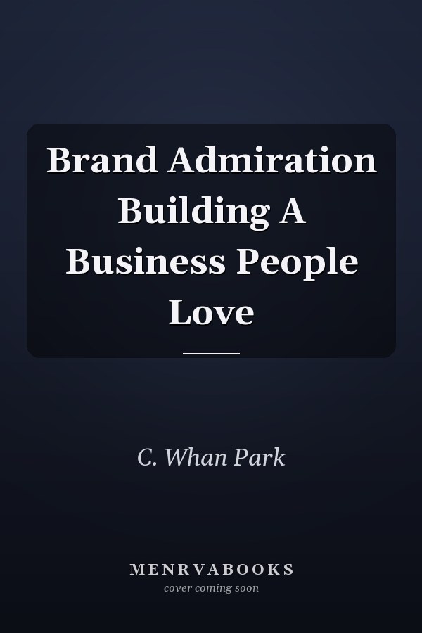 Brand Admiration Building A Business People Love