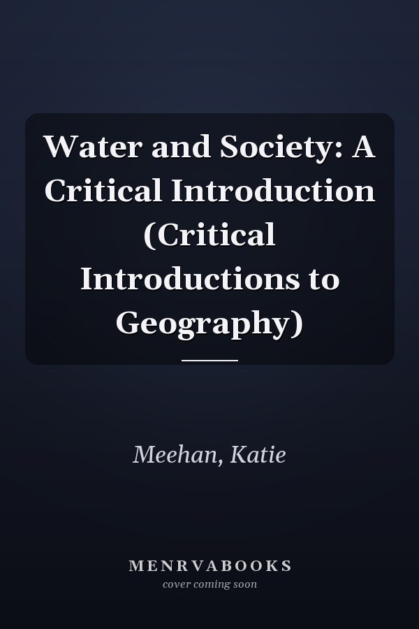 Water and Society: A Critical Introduction (Critical Introductions to Geography)