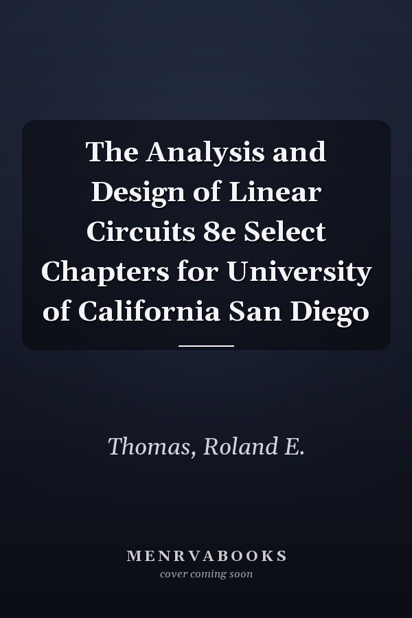 The Analysis and Design of Linear Circuits 8e Select Chapters for University of California San Diego